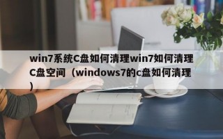 win7系统C盘如何清理win7如何清理C盘空间（windows7的c盘如何清理）