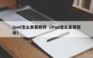 ipad怎么安装软件（iPad怎么安装软件）