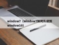 window7（window7如何升级到window10）