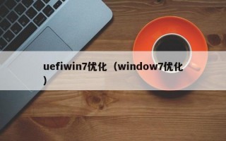 uefiwin7优化（window7优化）