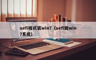 uefi格式装win7（uefi做win7系统）