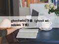 ghostwin7下载（ghost windows 下载）