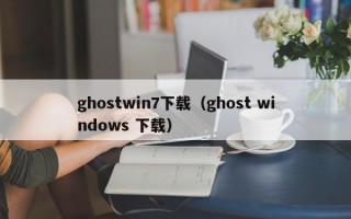 ghostwin7下载（ghost windows 下载）