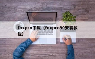 foxpro下载（foxpro90安装教程）