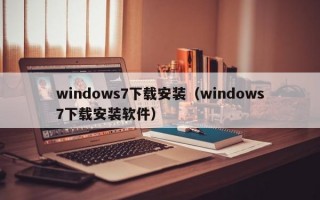 windows7下载安装（windows7下载安装软件）
