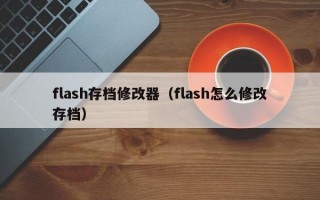 flash存档修改器（flash怎么修改存档）