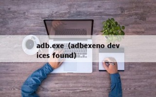 adb.exe（adbexeno devices found）