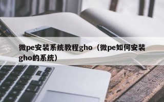 微pe安装系统教程gho（微pe如何安装gho的系统）