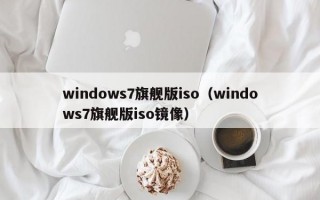 windows7旗舰版iso（windows7旗舰版iso镜像）