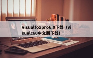 visualfoxpro6.0下载（visualc60中文版下载）