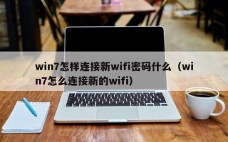 win7怎样连接新wifi密码什么（win7怎么连接新的wifi）