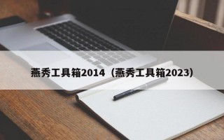 燕秀工具箱2014（燕秀工具箱2023）