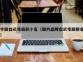 中国台式电脑前十名（国内品牌台式电脑排名）