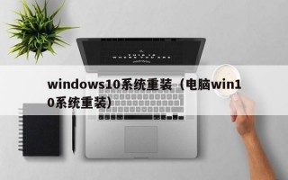 windows10系统重装（电脑win10系统重装）