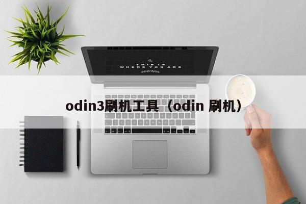 odin3刷机工具（odin 刷机）-第1张图片